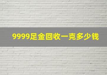 9999足金回收一克多少钱