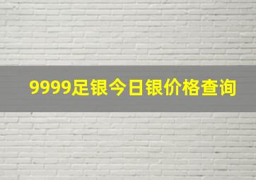 9999足银今日银价格查询