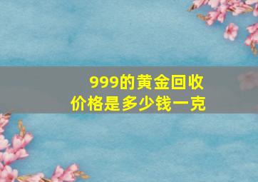 999的黄金回收价格是多少钱一克