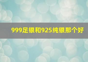 999足银和925纯银那个好