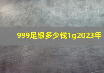 999足银多少钱1g2023年