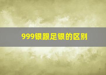 999银跟足银的区别