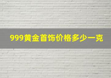 999黄金首饰价格多少一克