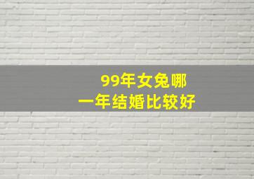 99年女兔哪一年结婚比较好