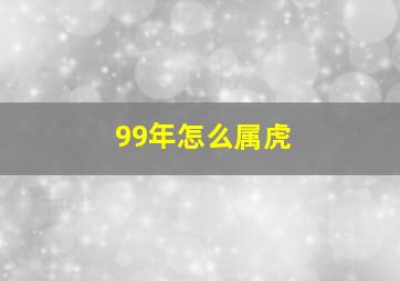 99年怎么属虎