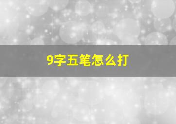 9字五笔怎么打