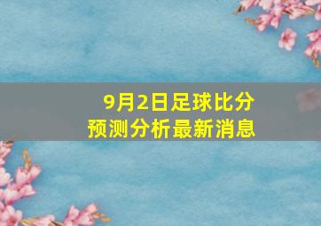 9月2日足球比分预测分析最新消息