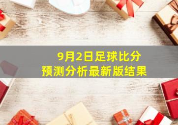 9月2日足球比分预测分析最新版结果