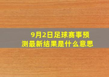 9月2日足球赛事预测最新结果是什么意思