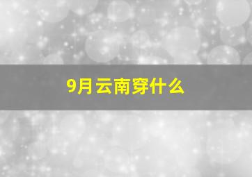 9月云南穿什么