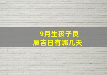 9月生孩子良辰吉日有哪几天