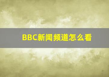 BBC新闻频道怎么看