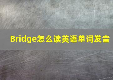 Bridge怎么读英语单词发音