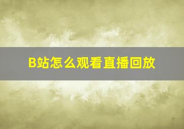 B站怎么观看直播回放