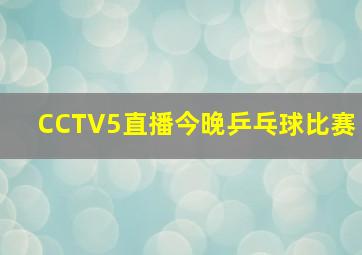 CCTV5直播今晚乒乓球比赛