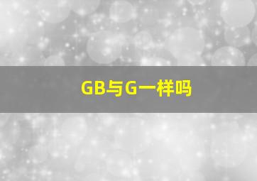 GB与G一样吗