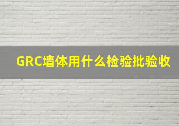 GRC墙体用什么检验批验收