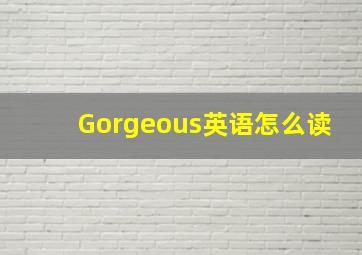 Gorgeous英语怎么读