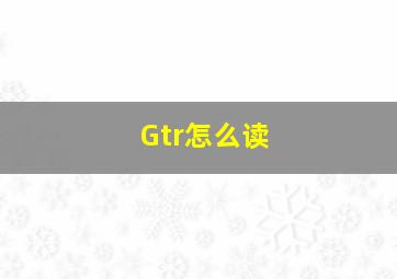 Gtr怎么读