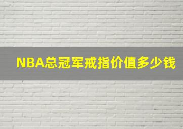 NBA总冠军戒指价值多少钱