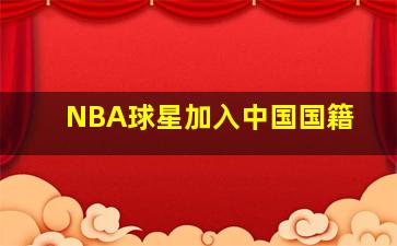 NBA球星加入中国国籍