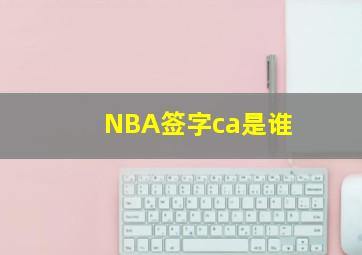 NBA签字ca是谁