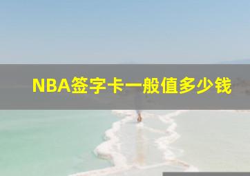 NBA签字卡一般值多少钱