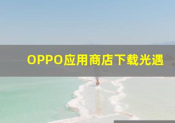 OPPO应用商店下载光遇