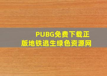 PUBG免费下载正版地铁逃生绿色资源网