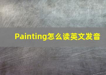 Painting怎么读英文发音