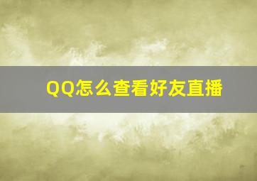 QQ怎么查看好友直播