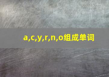 a,c,y,r,n,o组成单词