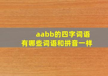 aabb的四字词语有哪些词语和拼音一样