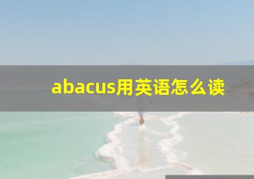 abacus用英语怎么读