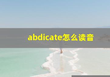 abdicate怎么读音