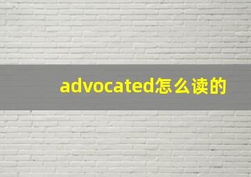 advocated怎么读的