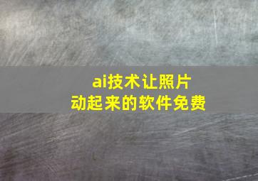 ai技术让照片动起来的软件免费