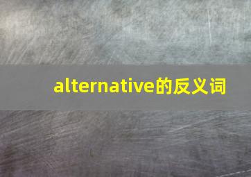 alternative的反义词