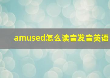 amused怎么读音发音英语