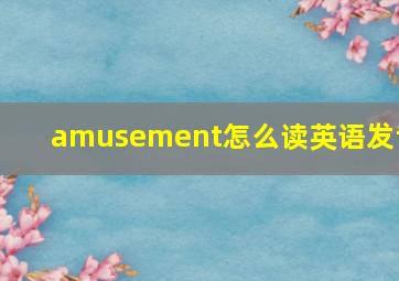 amusement怎么读英语发音