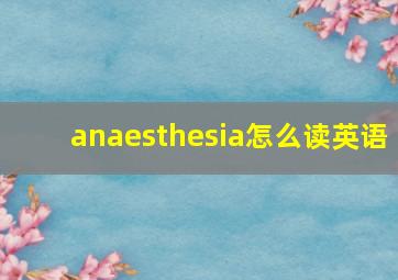 anaesthesia怎么读英语