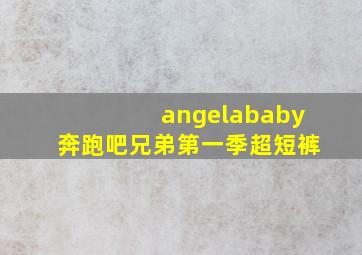 angelababy奔跑吧兄弟第一季超短裤