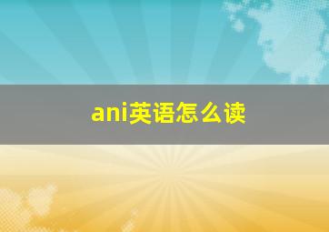 ani英语怎么读