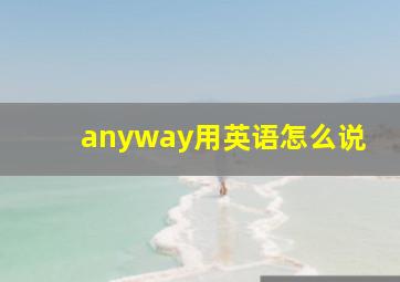 anyway用英语怎么说