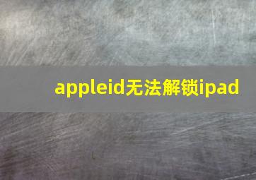 appleid无法解锁ipad