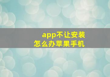 app不让安装怎么办苹果手机