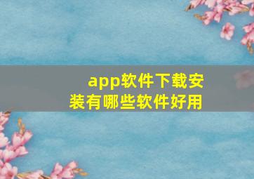 app软件下载安装有哪些软件好用