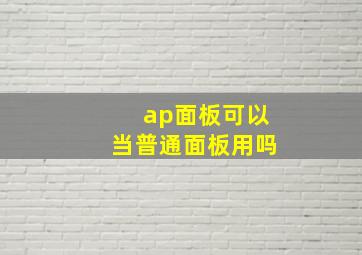 ap面板可以当普通面板用吗