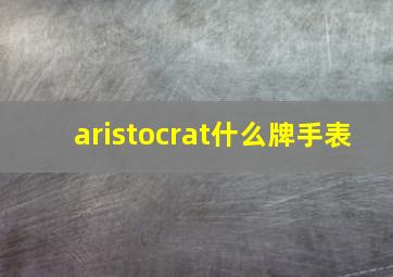 aristocrat什么牌手表