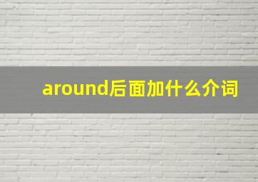 around后面加什么介词